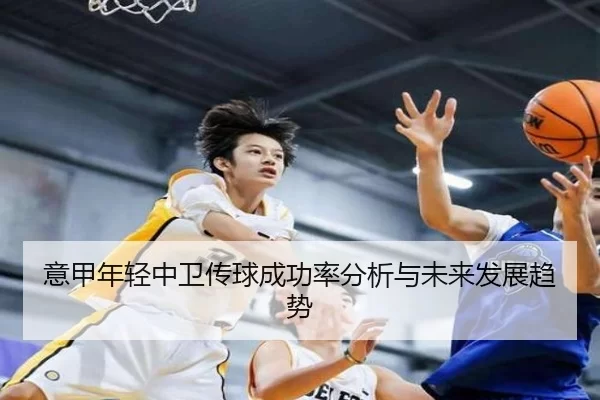 意甲年轻中卫传球成功率分析与未来发展趋势